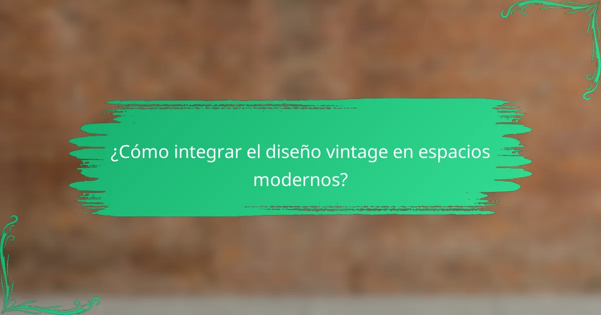¿Cómo integrar el diseño vintage en espacios modernos?