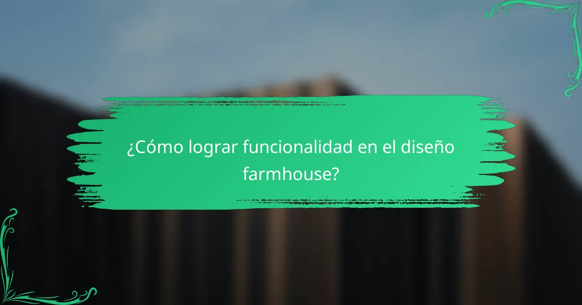 ¿Cómo lograr funcionalidad en el diseño farmhouse?