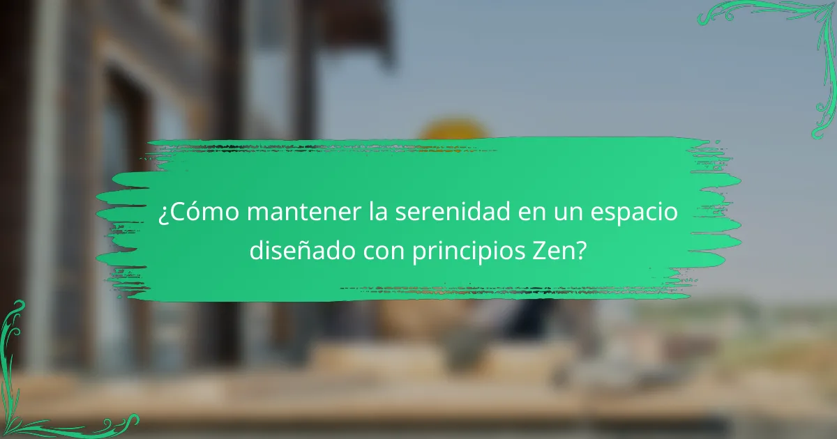 ¿Cómo mantener la serenidad en un espacio diseñado con principios Zen?
