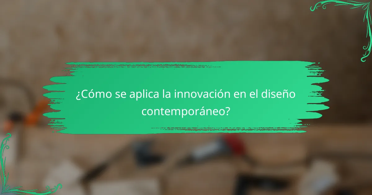 ¿Cómo se aplica la innovación en el diseño contemporáneo?