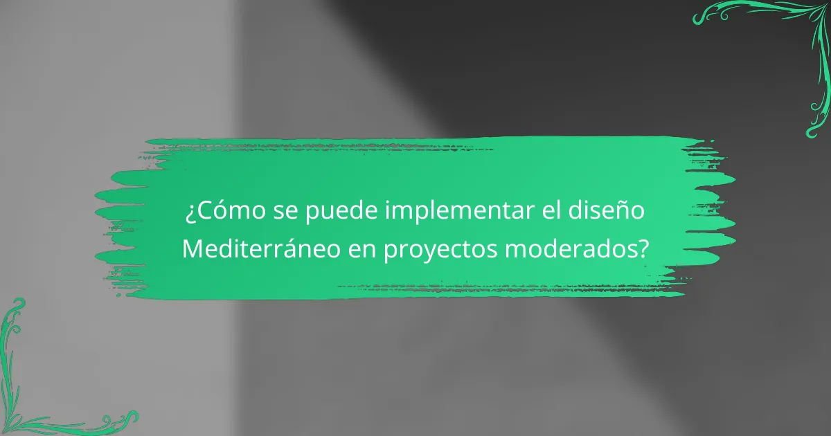 ¿Cómo se puede implementar el diseño Mediterráneo en proyectos moderados?