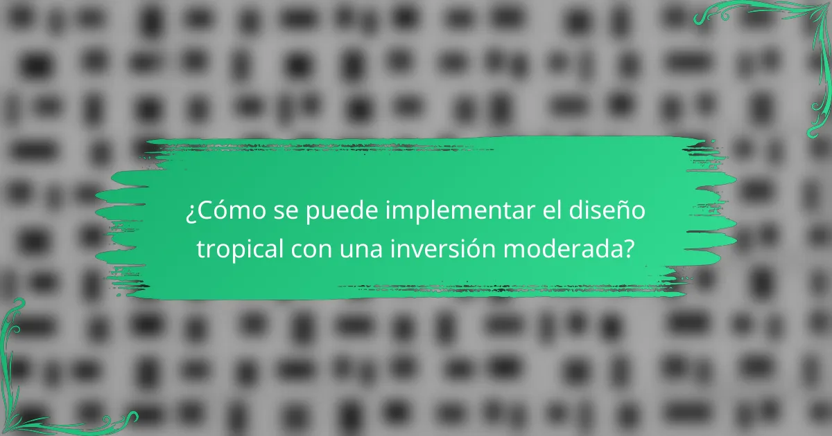 ¿Cómo se puede implementar el diseño tropical con una inversión moderada?