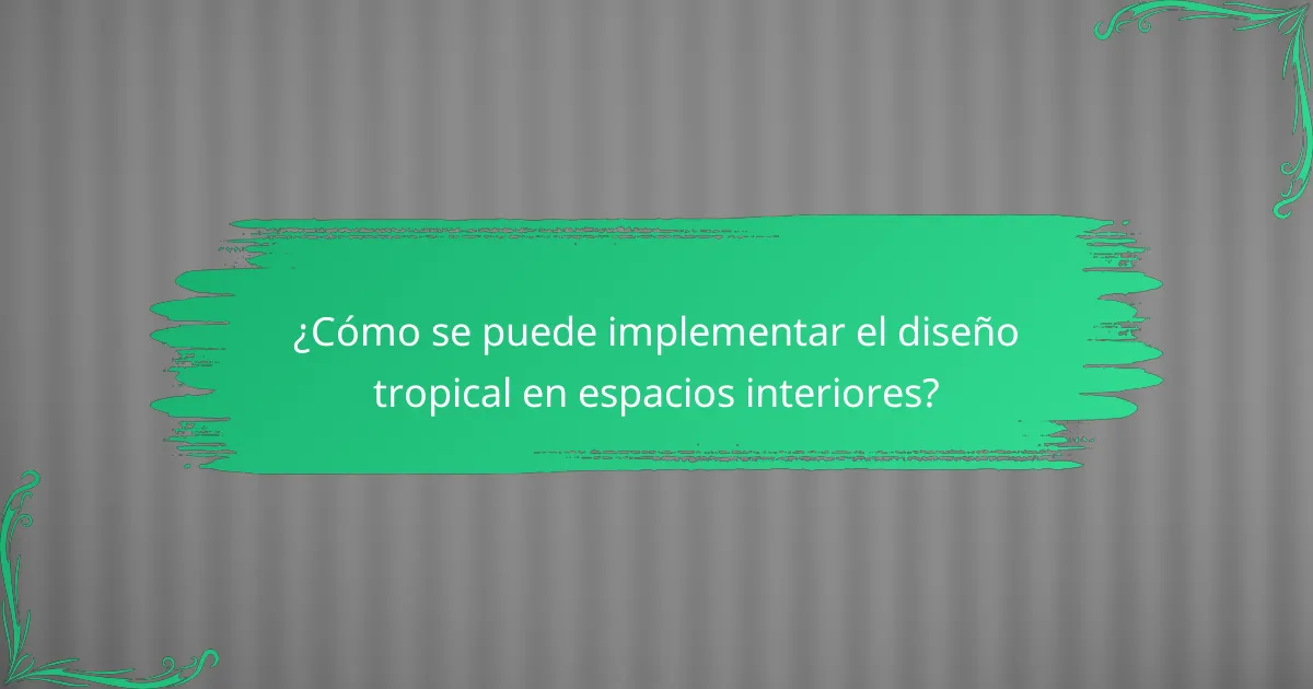 ¿Cómo se puede implementar el diseño tropical en espacios interiores?