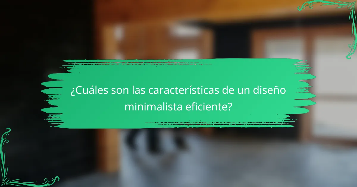 ¿Cuáles son las características de un diseño minimalista eficiente?