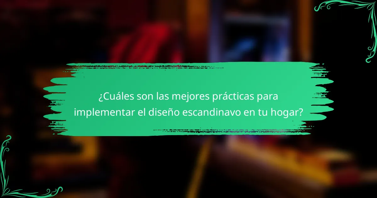 ¿Cuáles son las mejores prácticas para implementar el diseño escandinavo en tu hogar?