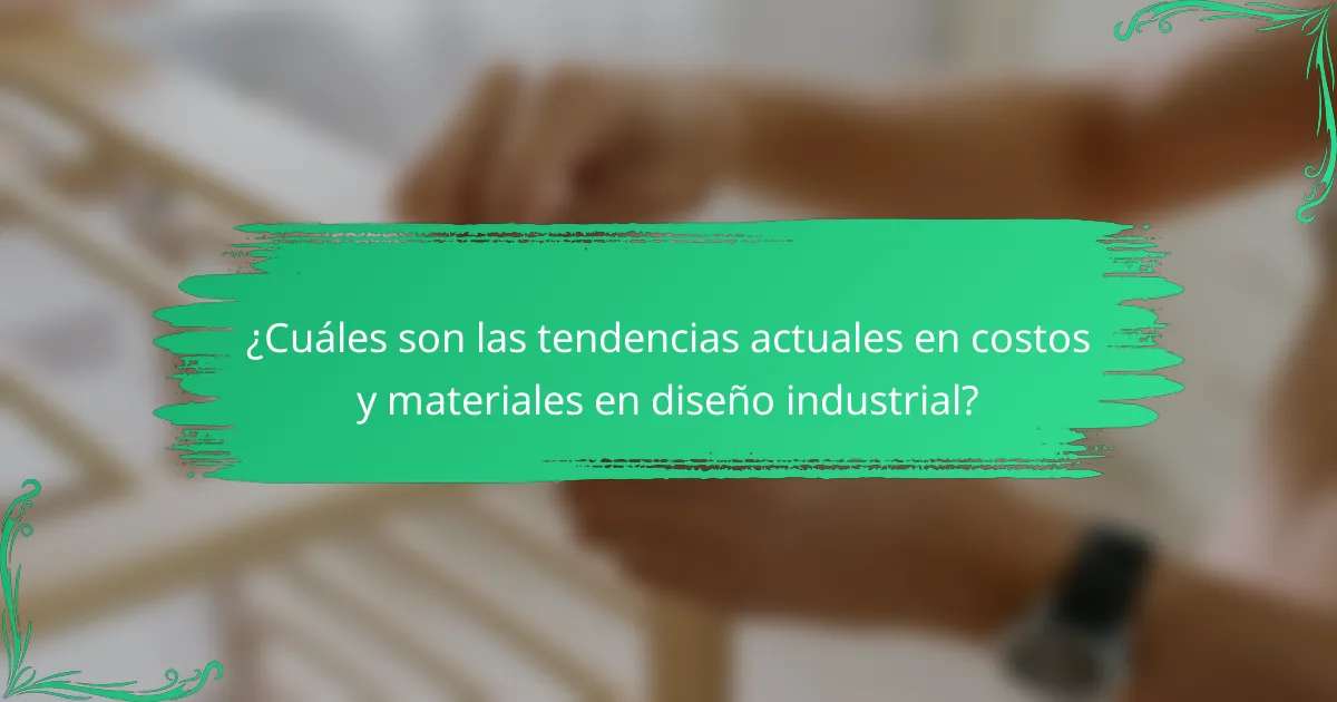 ¿Cuáles son las tendencias actuales en costos y materiales en diseño industrial?