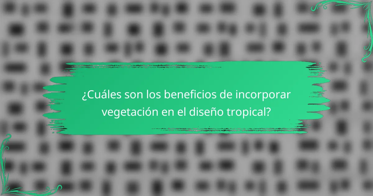 ¿Cuáles son los beneficios de incorporar vegetación en el diseño tropical?