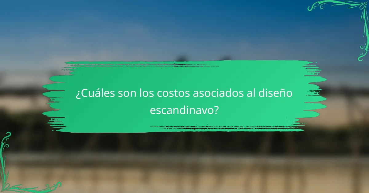 ¿Cuáles son los costos asociados al diseño escandinavo?