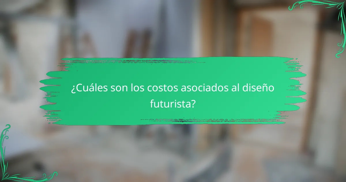 ¿Cuáles son los costos asociados al diseño futurista?