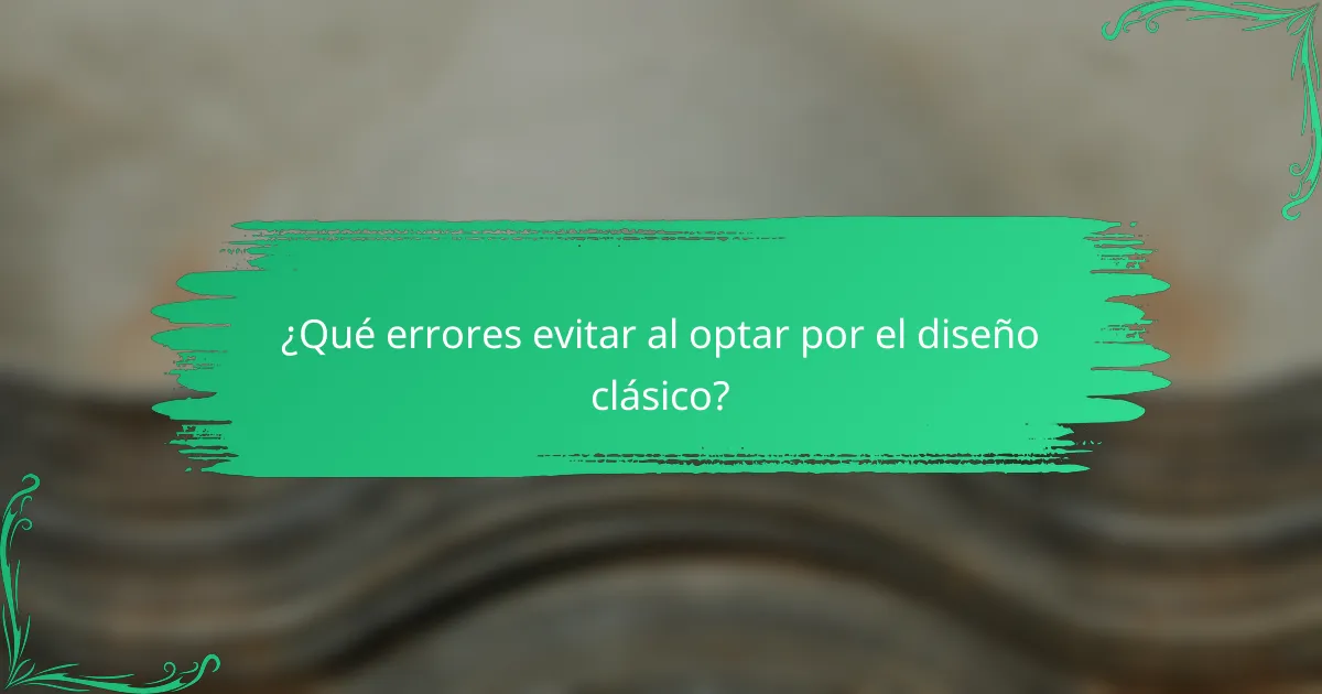 ¿Qué errores evitar al optar por el diseño clásico?