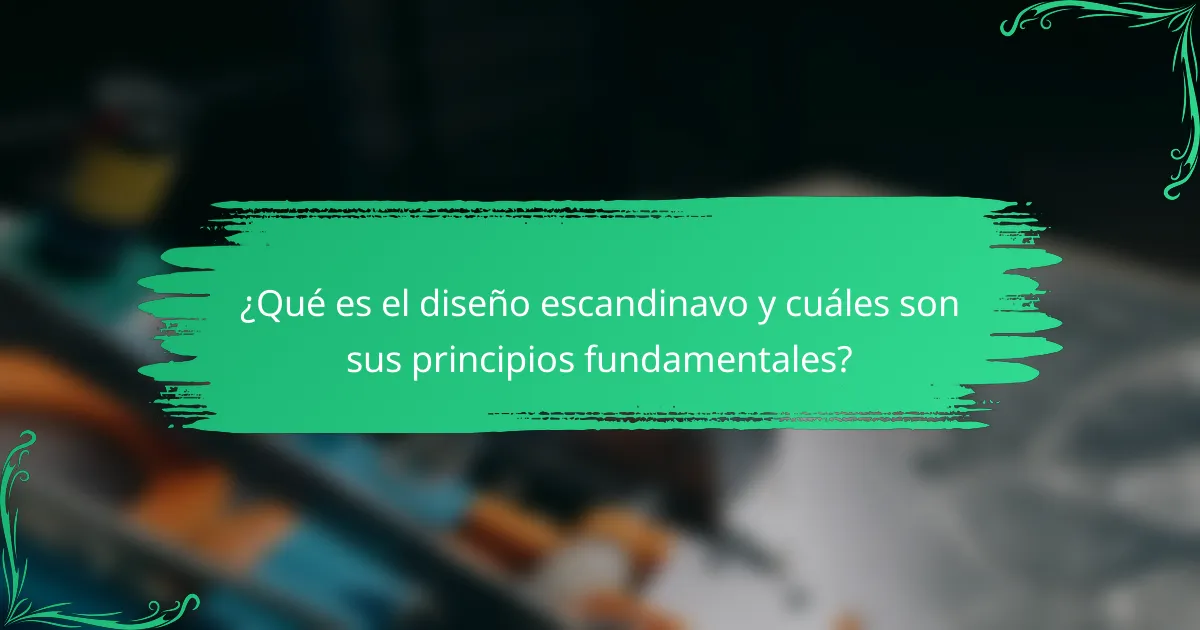 ¿Qué es el diseño escandinavo y cuáles son sus principios fundamentales?