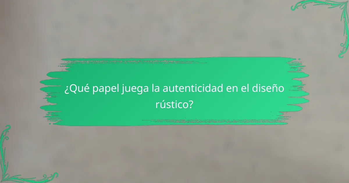 ¿Qué papel juega la autenticidad en el diseño rústico?