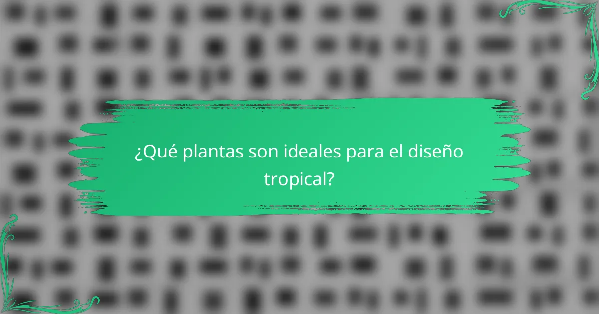 ¿Qué plantas son ideales para el diseño tropical?
